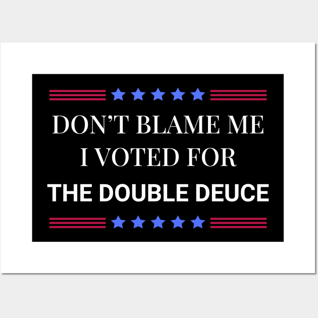 Don't Blame Me I Voted For The Double Deuce Wall Art by Woodpile